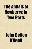 The Annals Of Newberry; In Two Parts di John Belton O'Neall edito da General Books Llc