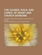The Causes, Evils, And Cures, Of Heart And Church Divisions; Extracted From The Works Of Burroughs And Baxter di Jeremiah Burroughs edito da General Books Llc