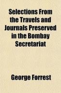 Selections From The Travels And Journals di George Forrest edito da General Books