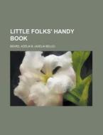Little Folks' Handy Book di Adelia B. Beard edito da Rarebooksclub.com