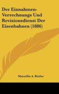Der Einnahmen-Verrechnungs Und Revisionsdienst Der Eisenbahnen (1886) di Marzellin A. Reitler edito da Kessinger Publishing