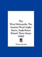The Word Metropolis, the Ancient Word Anglo-Saxon, Anglo-Saxon Bristol: Three Essays (1880) di Thomas Kerslake edito da Kessinger Publishing