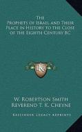 The Prophets of Israel and Their Place in History to the Close of the Eighth Century BC di W. Robertson Smith edito da Kessinger Publishing