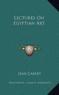 Lectures on Egyptian Art di Jean Capart edito da Kessinger Publishing