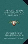 Sketches by Boz: Illustrative of Every-Day Life and Every-Day People and No Thoroughfare V2 di Charles Dickens edito da Kessinger Publishing