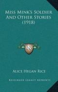 Miss Minkacentsa -A Centss Soldier and Other Stories (1918) di Alice Hegan Rice edito da Kessinger Publishing