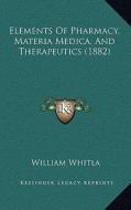 Elements of Pharmacy, Materia Medica, and Therapeutics (1882) di William Whitla edito da Kessinger Publishing