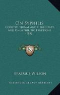 On Syphilis: Constitutional and Hereditary, and on Syphilitic Eruptions (1852) di Erasmus Wilson edito da Kessinger Publishing