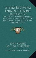 Letters by Several Eminent Persons Deceased V1: Including the Correspondence of John Hughes and Several of His Friends, Published from the Originals ( di John Hughes, William Duncombe, John Duncombe edito da Kessinger Publishing