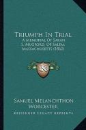 Triumph in Trial: A Memorial of Sarah S. Mugford, of Salem, Massachusetts (186a Memorial of Sarah S. Mugford, of Salem, Massachusetts (1 di Samuel Melanchthon Worcester edito da Kessinger Publishing