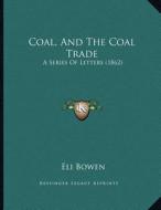 Coal, and the Coal Trade: A Series of Letters (1862) di Eli Bowen edito da Kessinger Publishing