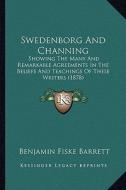 Swedenborg and Channing: Showing the Many and Remarkable Agreements in the Beliefs and Teachings of These Writers (1878) di Benjamin Fiske Barrett edito da Kessinger Publishing