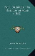 Paul Dreifuss, His Holiday Abroad (1882) di John W. Allen edito da Kessinger Publishing