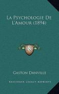 La Psychologie de L'Amour (1894) di Gaston Danville edito da Kessinger Publishing