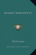 Against Marcion V1 di Tertullian edito da Kessinger Publishing