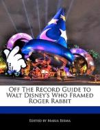 Off the Record Guide to Walt Disney's Who Framed Roger Rabbit di Maria Risma edito da AEROPAGITICA PR