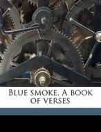Blue Smoke. A Book Of Verses di Karle Wilson Baker edito da Nabu Press