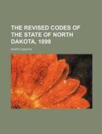 The Revised Codes of the State of North Dakota, 1899 di North Dakota edito da Rarebooksclub.com