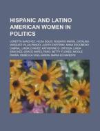 Hispanic and Latino American women in politics di Source Wikipedia edito da Books LLC, Reference Series