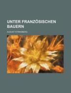 Unter Franzosischen Bauern di August Strindberg edito da General Books Llc