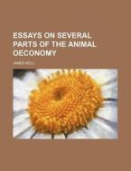 Essays On Several Parts Of The Animal Oeconomy di James Keill edito da General Books Llc