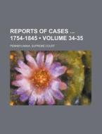 Reports Of Cases 1754-1845 (volume 34-35) di Pennsylvania Supreme Court edito da General Books Llc