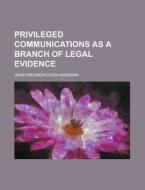 Privileged Communications as a Branch of Legal Evidence di John Frelinghuysen Hageman edito da Rarebooksclub.com