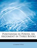Puritanism in Power, An Argument in Three Books di Clement Wise edito da BiblioLife