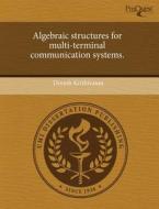 Algebraic Structures For Multi-terminal Communication Systems. di Dinesh Krithivasan edito da Proquest, Umi Dissertation Publishing