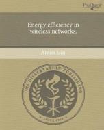 Energy Efficiency in Wireless Networks. di Aman Jain edito da Proquest, Umi Dissertation Publishing