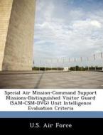 Special Air Mission-command Support Missions-distinguished Visitor Guard (sam-csm-dvg) Unit Intelligence Evaluation Criteria edito da Bibliogov