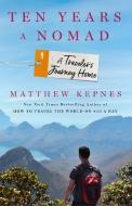 Ten Years a Nomad: A Traveler's Journey Home di Matthew Kepnes edito da ST MARTINS PR