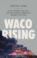 Waco Rising: David Koresh, the Fbi, and the Birth of America's Modern Militias di Kevin Cook edito da HENRY HOLT