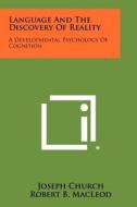Language and the Discovery of Reality: A Developmental Psychology of Cognition di Joseph Church edito da Literary Licensing, LLC