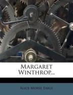 Margaret Winthrop... di Alice Morse Earle edito da Nabu Press