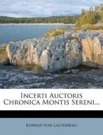 Incerti Auctoris Chronica Montis Sereni... di Konrad Von Lauterberg edito da Nabu Press