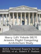Heavy Lift Vehicle (hlv) Avionics Flight Computing Architecture Study di Robert F Hudson edito da Bibliogov