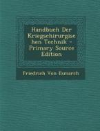 Handbuch Der Kriegschirurgischen Technik di Friedrich Von Esmarch edito da Nabu Press
