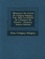 Memoires Du Comte de Coligny-Saligny, Pub. Pour La Societe de L'Histoire de France di Jean Coligny-Saligny edito da Nabu Press
