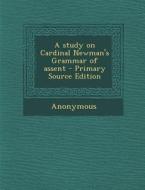 A Study on Cardinal Newman's Grammar of Assent di Anonymous edito da Nabu Press