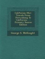 California 49er: Travels from Perrysburg to California... di George S. McKnight edito da Nabu Press