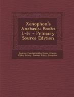 Xenophon's Anabasis: Books I.-IV - Primary Source Edition di Andrew Constantinides Zenos, Francis Willey Kelsey, Francis Willey Xenophon edito da Nabu Press