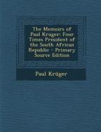 The Memoirs of Paul Kruger: Four Times President of the South African Republic di Paul Kruger edito da Nabu Press