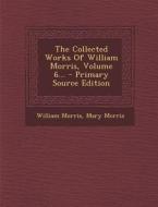 The Collected Works of William Morris, Volume 6... - Primary Source Edition di William Morris, Mary Morris edito da Nabu Press