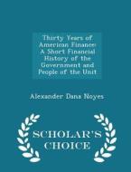 Thirty Years Of American Finance di Alexander Dana Noyes edito da Scholar's Choice