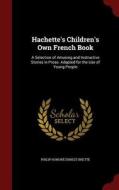 Hachette's Children's Own French Book di Philip Honore Ernest Brette edito da Andesite Press