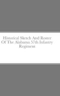 Historical Sketch And Roster Of The Alabama 57th Infantry Regiment di John C. Rigdon edito da Lulu.com