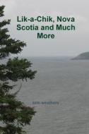 Lik-a-Chik, Nova Scotia and Much More di Tom Weathers edito da Lulu.com