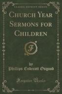 Church Year Sermons For Children (classic Reprint) di Phillips Endecott Osgood edito da Forgotten Books
