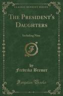 The President's Daughters di Fredrika Bremer edito da Forgotten Books